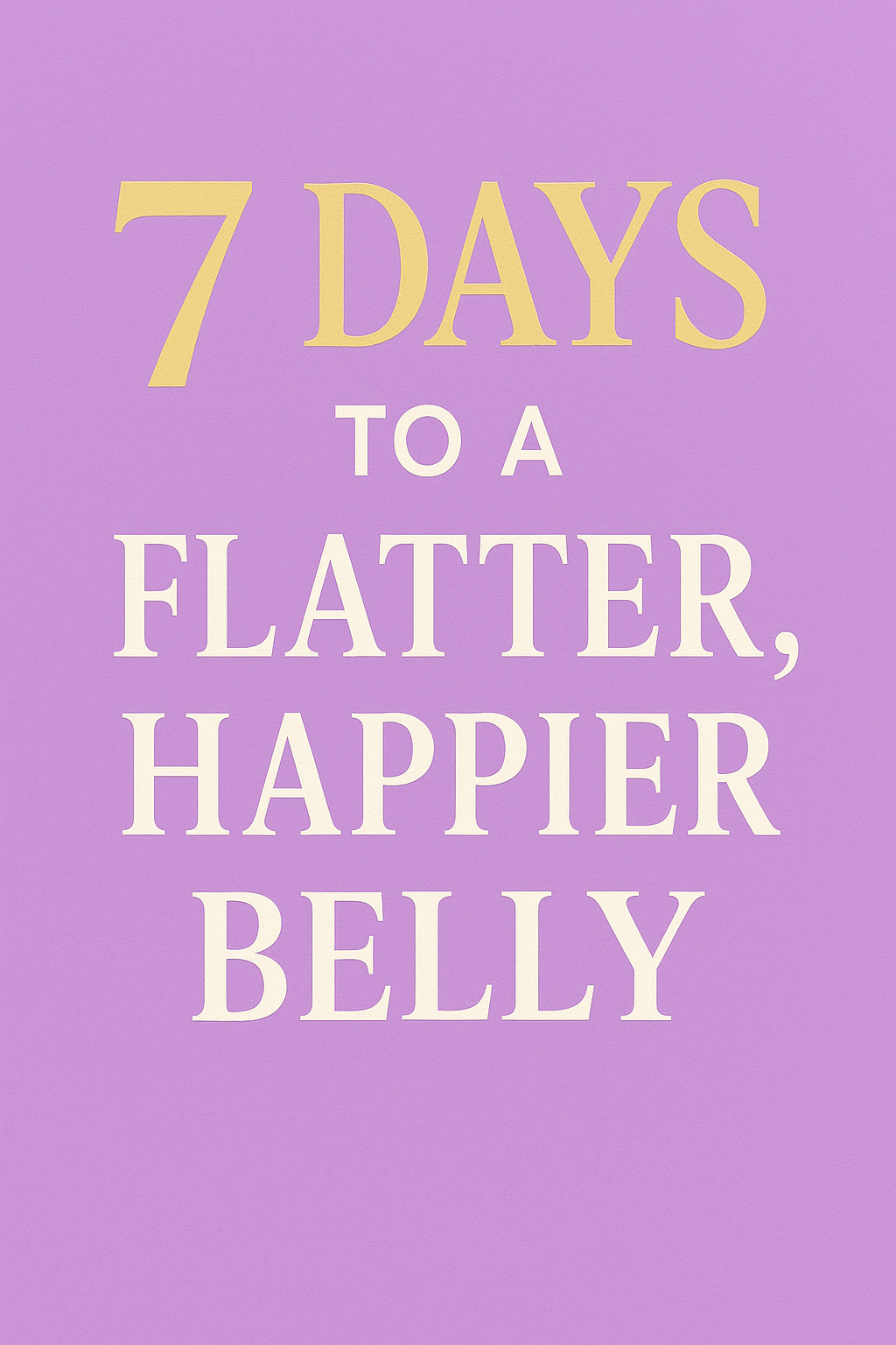7 Days to a Flatter, Happier Belly